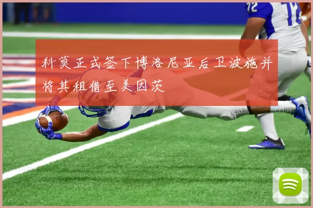 科莫正式签下博洛尼亚后卫波施并将其租借至美因茨